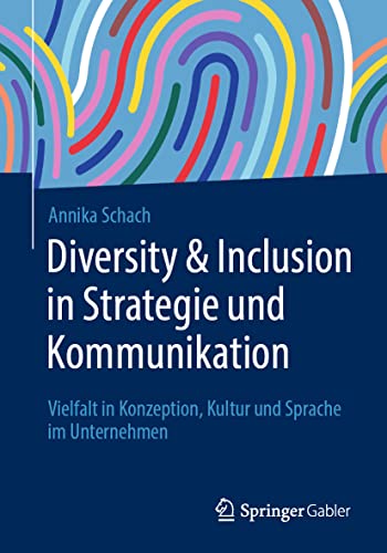 Diversity & Inclusion in Strategie und Kommunikation: Vielfalt in Konzeption, Kultur und Sprache im Unternehmen von Springer Gabler